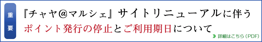 『チャヤ＠マルシェ』サイトリニューアルに伴うポイント発行の停止とご利用期日について